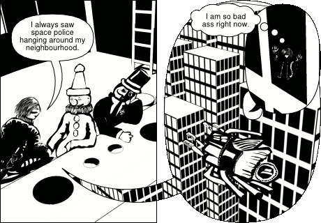 “I always saw the space police hanging around my neighbourhood.” “I am so bad ass right now.”