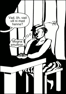 »Vad, öh, vad vill ni med henne?« »Mogna smultron.«