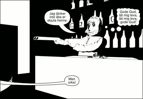 »Jag tänker inte låta er skjuta henne.« »Gode Gud, låt mig leva, låt mig leva, gode Gud!« »Men orka!«