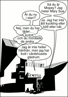 »Så du är Mopey? Jag heter Mary Sue.« »Är du ny istan?« »Ja. Jag har inte ätit kyckling eller kött eller nåt.« (»Nej, men du har läder… och du mördade de andra.«) »Jag är inte heller härifrån, men jag har bott i värdshusets gästrum.«