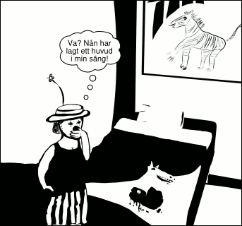 »Va? Nån har lagt ett huvud i min säng!«
