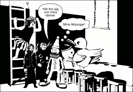»Här bor jag och mina vänner.« »Mina lärljungar!«