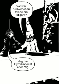 »Vad var problemet du talade om tidigare?« »Jag har Rymdimperiet efter mig.«